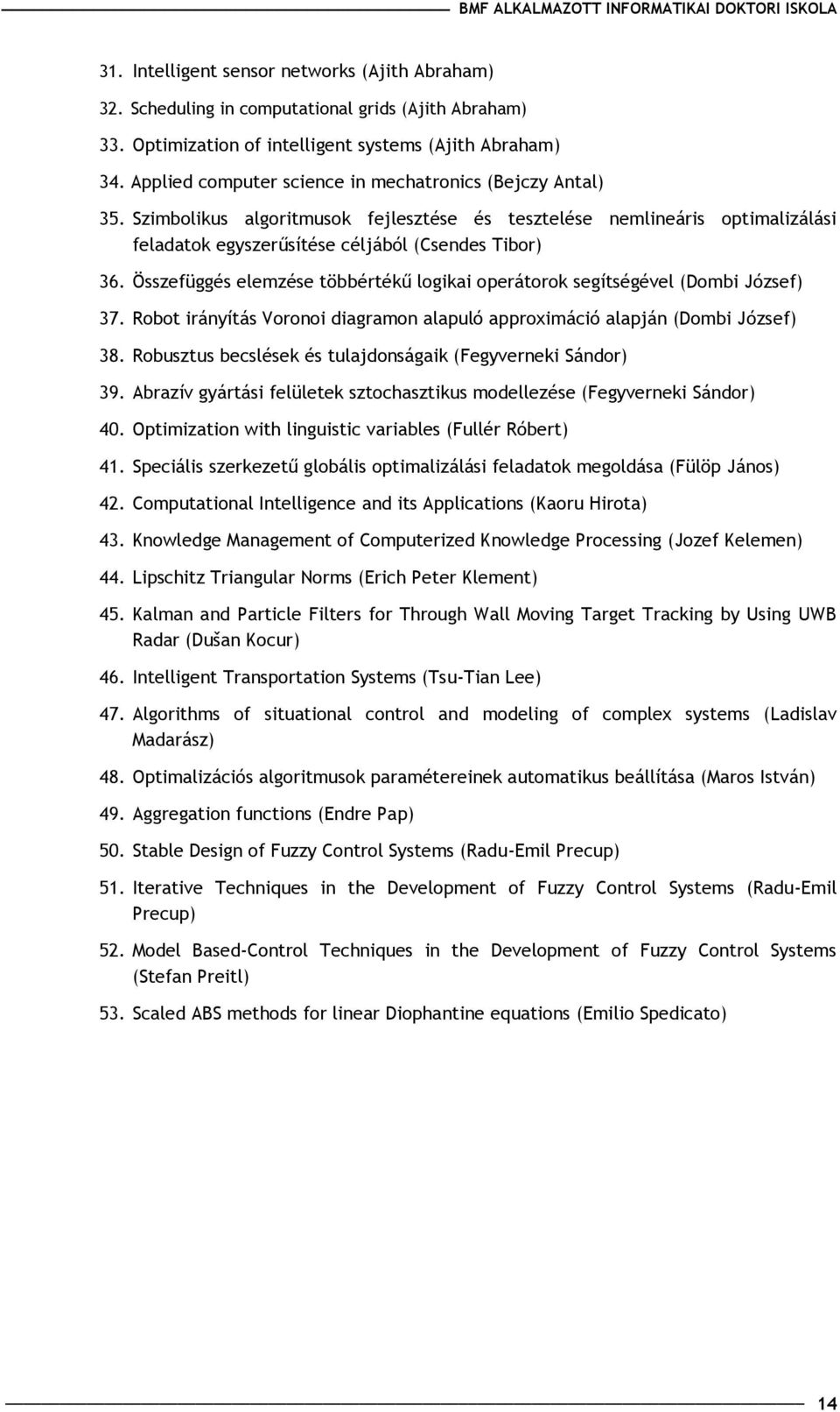 Összefüggés elemzése többérték logikai operátorok segítségével (Dombi József) 37. Robot irányítás Voronoi diagramon alapuló approximáció alapján (Dombi József) 38.