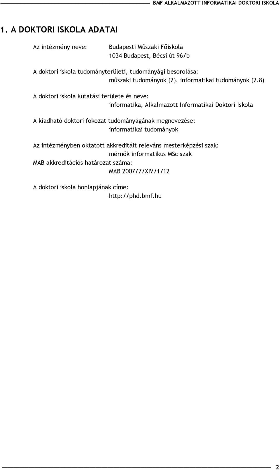 8) A doktori iskola kutatási területe és neve: informatika, Alkalmazott Informatikai Doktori Iskola A kiadható doktori fokozat tudományágának