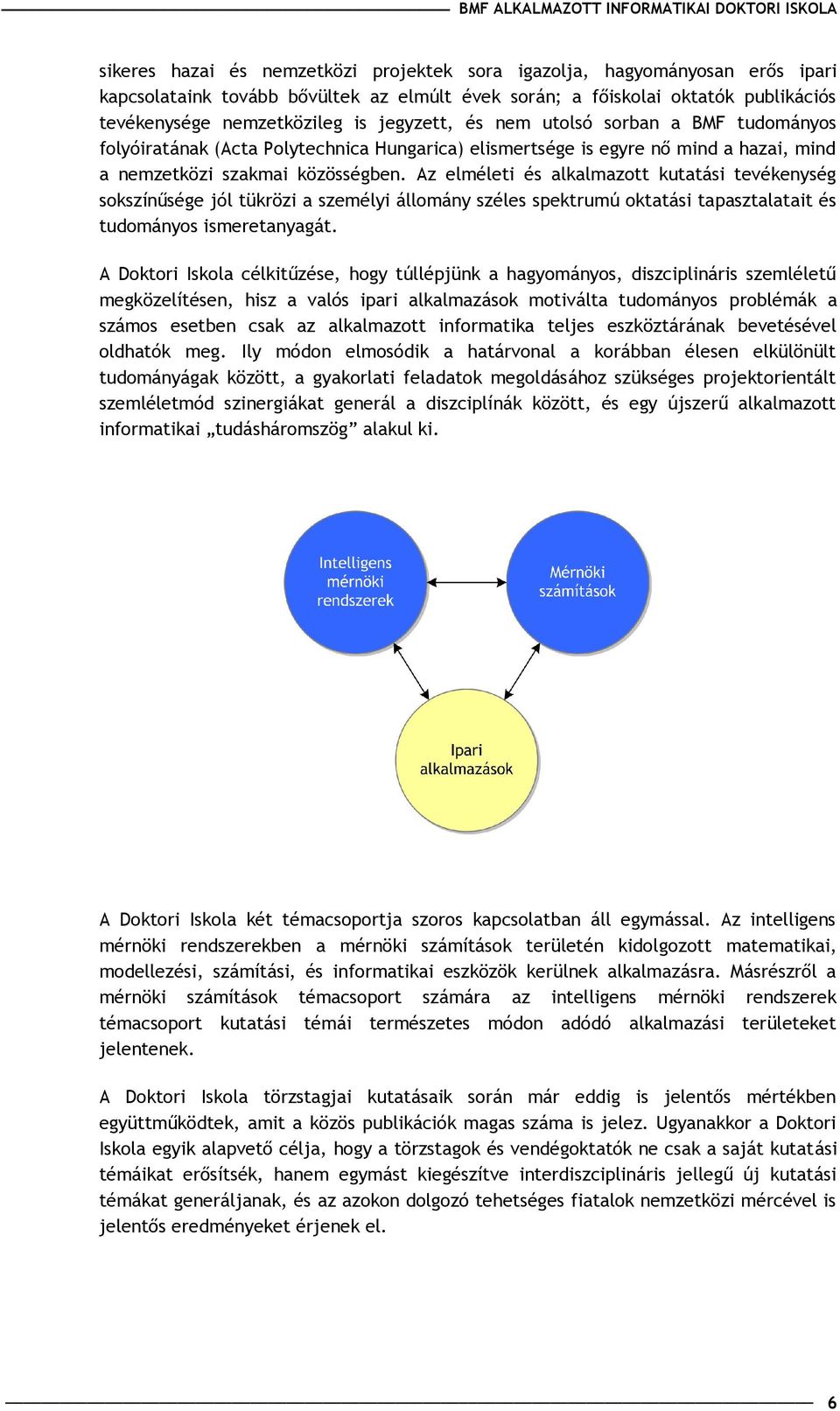Az elméleti és alkalmazott kutatási tevékenység sokszín sége jól tükrözi a személyi állomány széles spektrumú oktatási tapasztalatait és tudományos ismeretanyagát.
