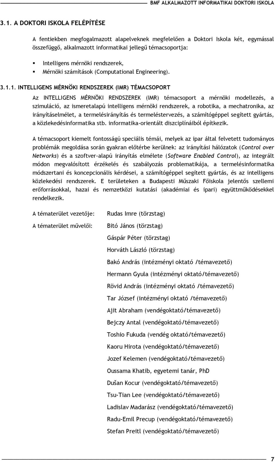 1. INTELLIGENS MÉRNÖKI RENDSZEREK (IMR) TÉMACSOPORT Az INTELLIGENS MÉRNÖKI RENDSZEREK (IMR) témacsoport a mérnöki modellezés, a szimuláció, az ismeretalapú intelligens mérnöki rendszerek, a robotika,