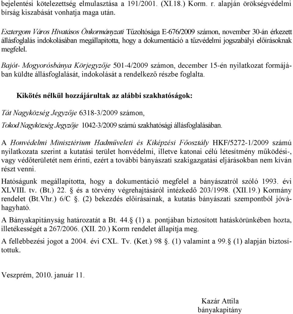 megfelel. Bajót- Mogyorósbánya Körjegyzője 501-4/2009 számon, december 15-én nyilatkozat formájában küldte állásfoglalását, indokolását a rendelkező részbe foglalta.