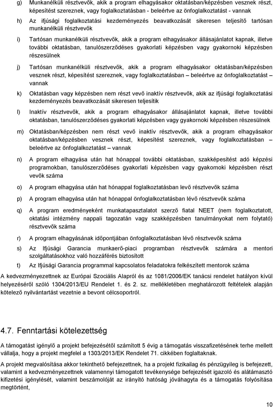 további oktatásban, tanulószerződéses gyakorlati képzésben vagy gyakornoki képzésben részesülnek j) Tartósan munkanélküli résztvevők, akik a program elhagyásakor oktatásban/képzésben vesznek részt,