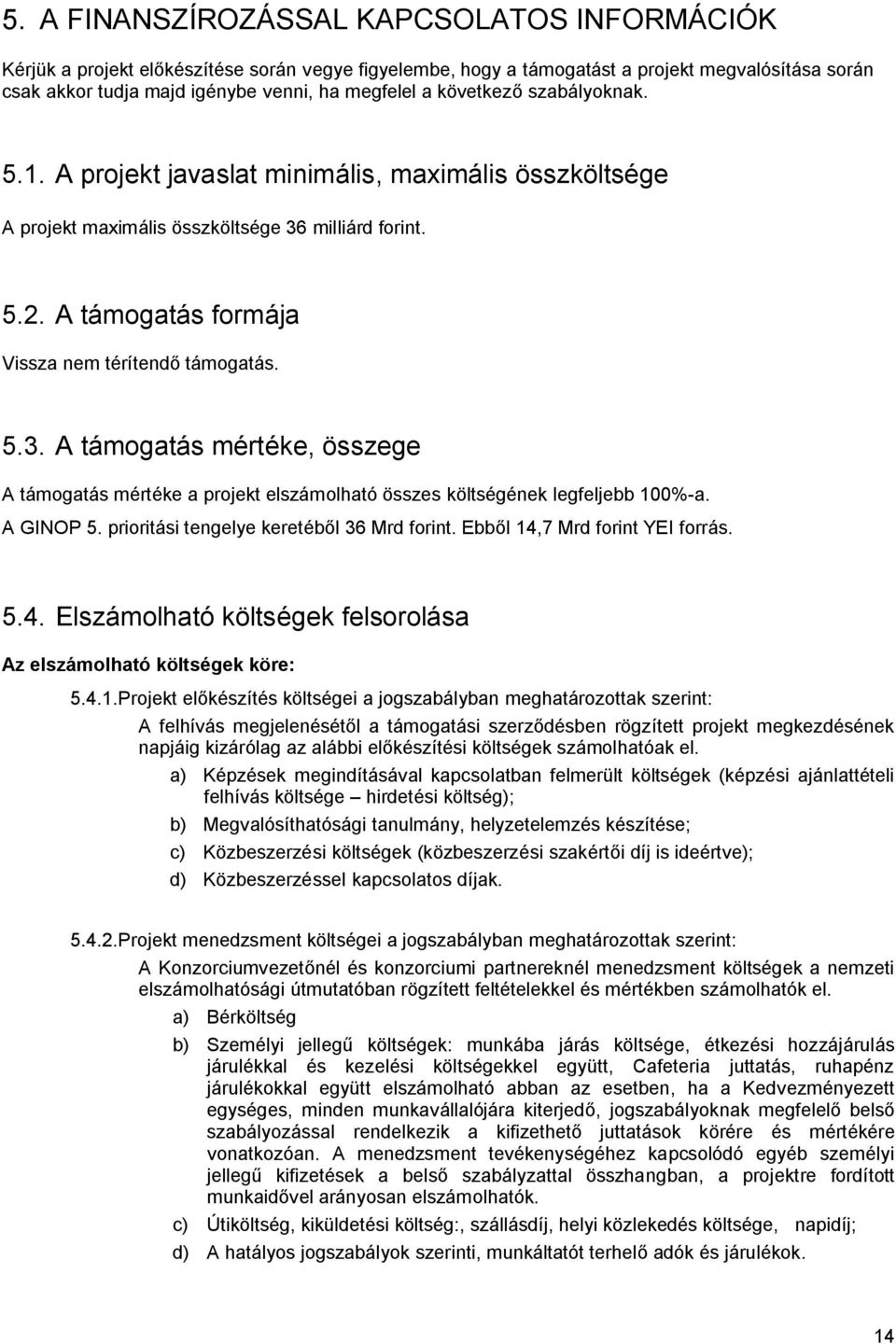 milliárd forint. 5.2. A támogatás formája Vissza nem térítendő támogatás. 5.3. A támogatás mértéke, összege A támogatás mértéke a projekt elszámolható összes költségének legfeljebb 100%-a. A GINOP 5.