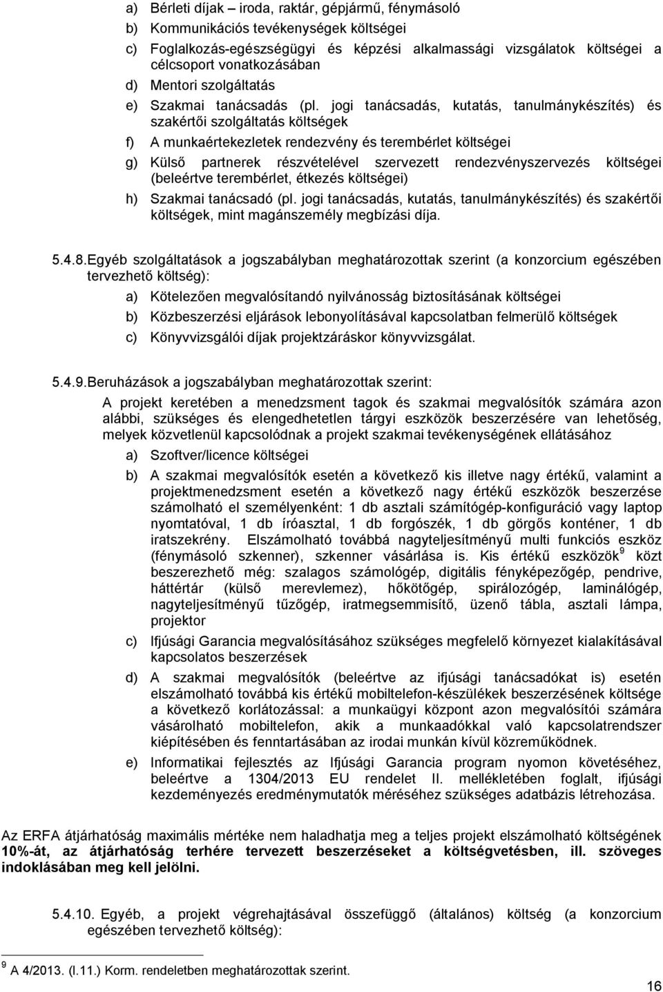 jogi tanácsadás, kutatás, tanulmánykészítés) és szakértői szolgáltatás költségek f) A munkaértekezletek rendezvény és terembérlet költségei g) Külső partnerek részvételével szervezett