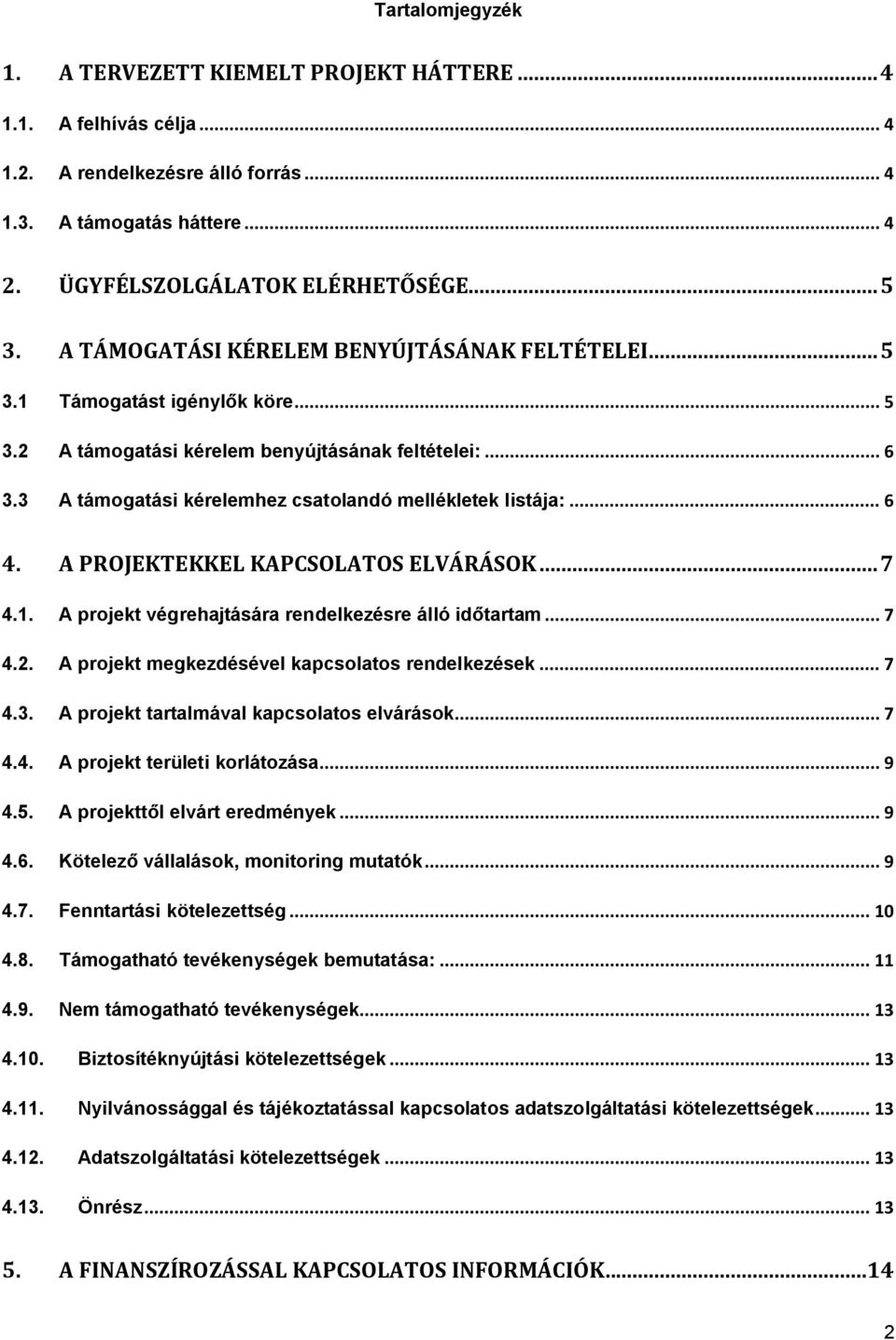 3 A támogatási kérelemhez csatolandó mellékletek listája:... 6 4. A PROJEKTEKKEL KAPCSOLATOS ELVÁRÁSOK... 7 4.1. A projekt végrehajtására rendelkezésre álló időtartam... 7 4.2.