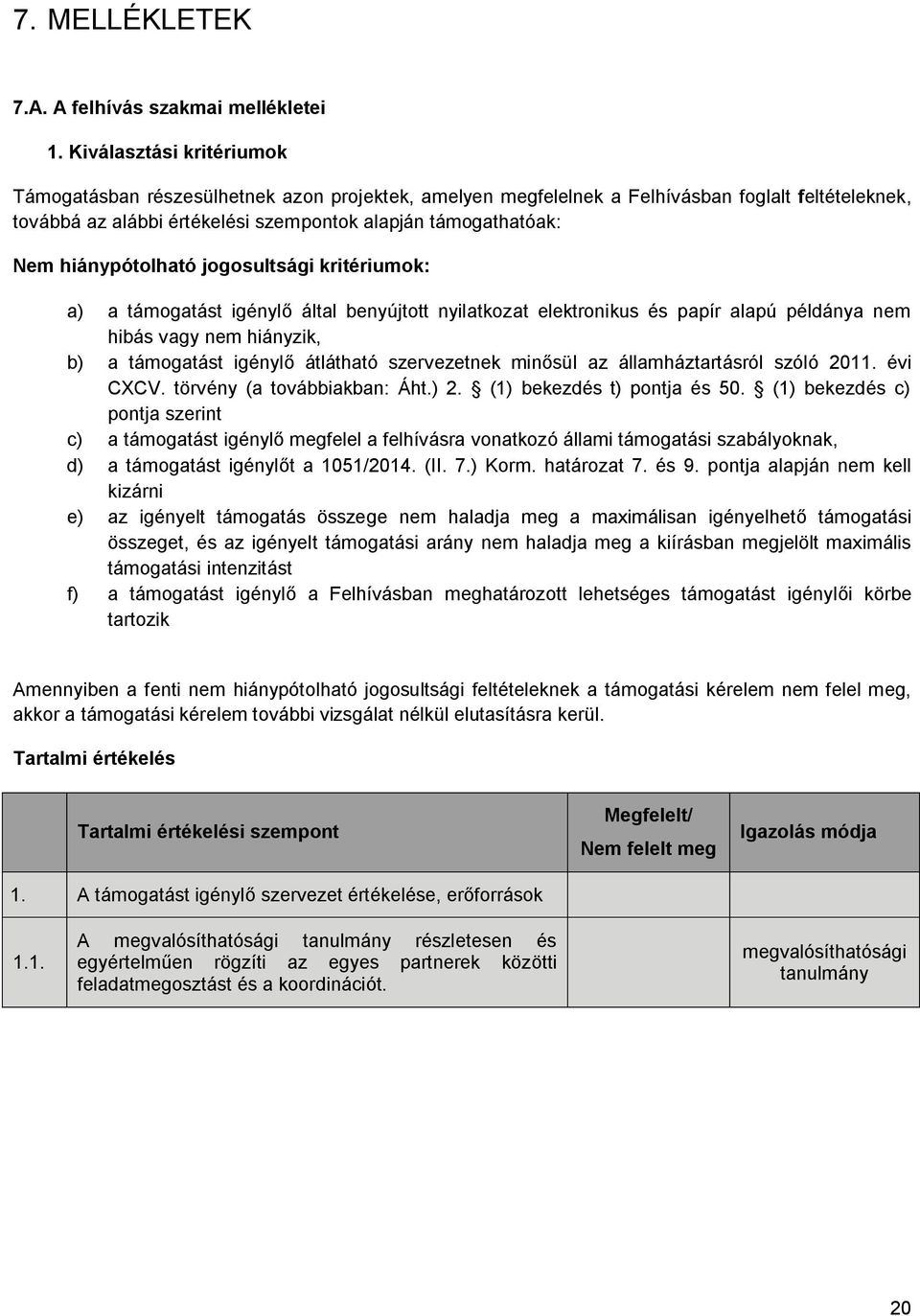 hiánypótolható jogosultsági kritériumok: a) a támogatást igénylő által benyújtott nyilatkozat elektronikus és papír alapú példánya nem hibás vagy nem hiányzik, b) a támogatást igénylő átlátható