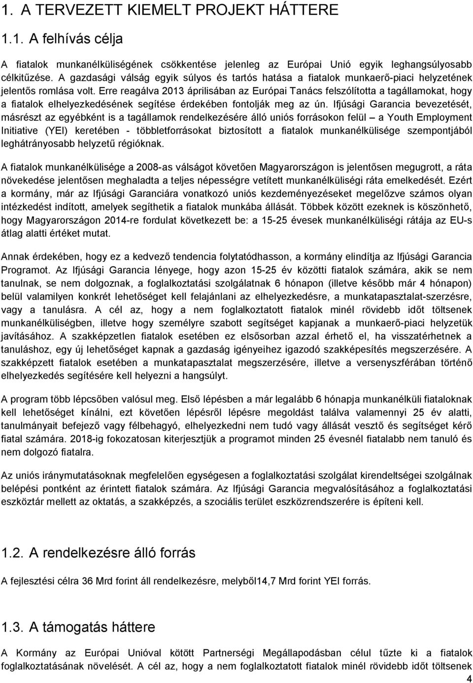 Erre reagálva 2013 áprilisában az Európai Tanács felszólította a tagállamokat, hogy a fiatalok elhelyezkedésének segítése érdekében fontolják meg az ún.
