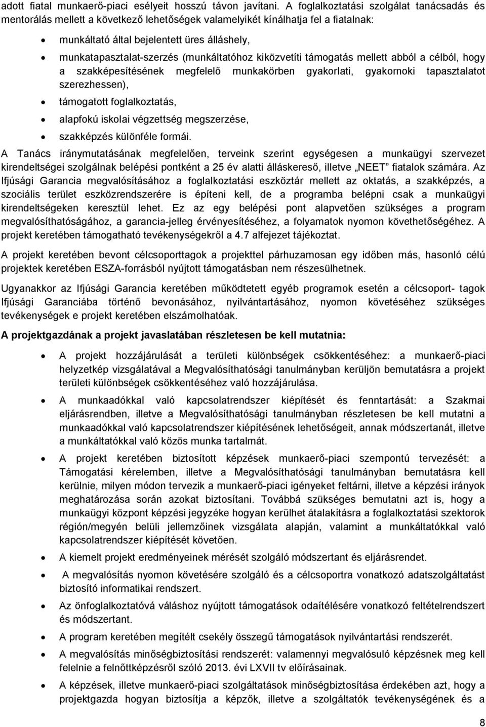 (munkáltatóhoz kiközvetíti támogatás mellett abból a célból, hogy a szakképesítésének megfelelő munkakörben gyakorlati, gyakornoki tapasztalatot szerezhessen), támogatott foglalkoztatás, alapfokú