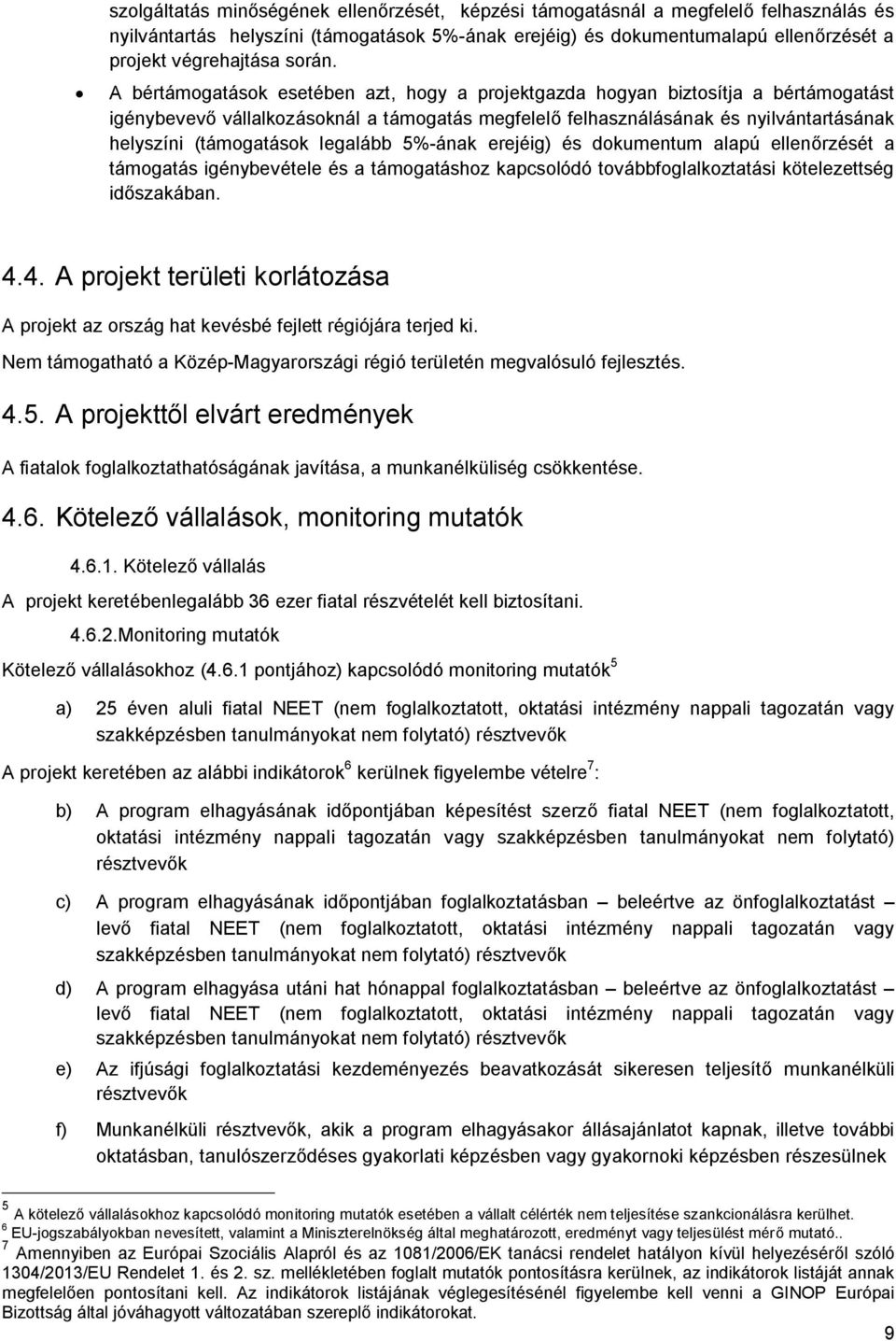 A bértámogatások esetében azt, hogy a projektgazda hogyan biztosítja a bértámogatást igénybevevő vállalkozásoknál a támogatás megfelelő felhasználásának és nyilvántartásának helyszíni (támogatások