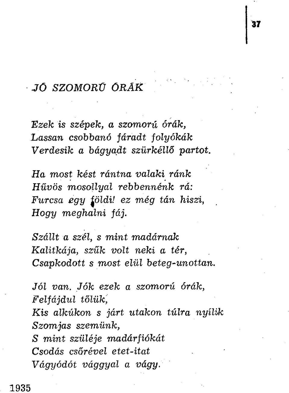 Szállt a szél, s mint madárnak Kalitkája, szűk volt neki a tér, Csapkodott s most elül beteg-unottan. Jól van.