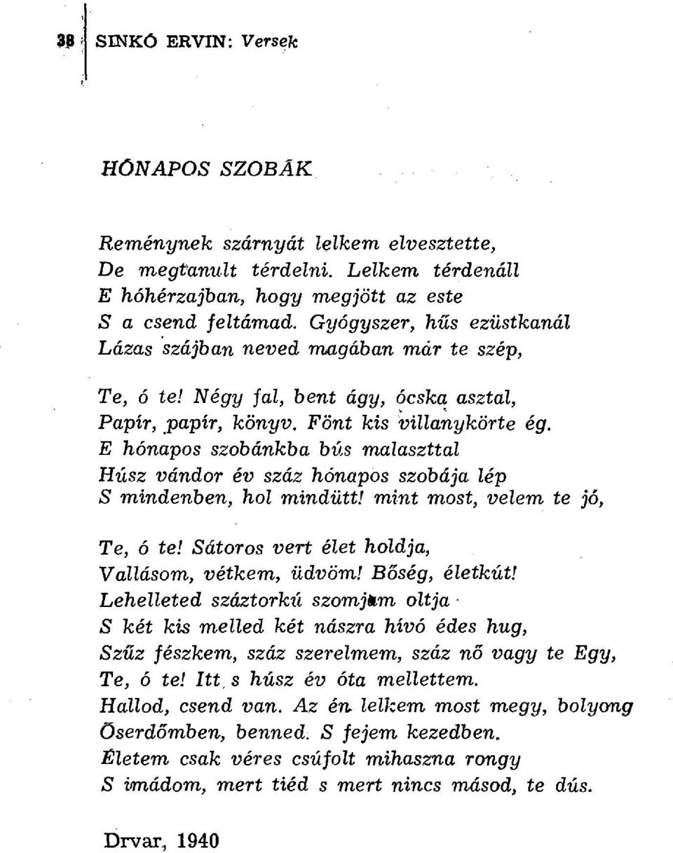 hónapos szobánkba bús malaszttal Húsz vándor év száz hónapos szobája lép mindenben, hol mindütt! mint most, velem te jó, Te, ó te! Sátoros vert élet holdja, Vallásom, vétkem, üdvöm! B őség, életkút!