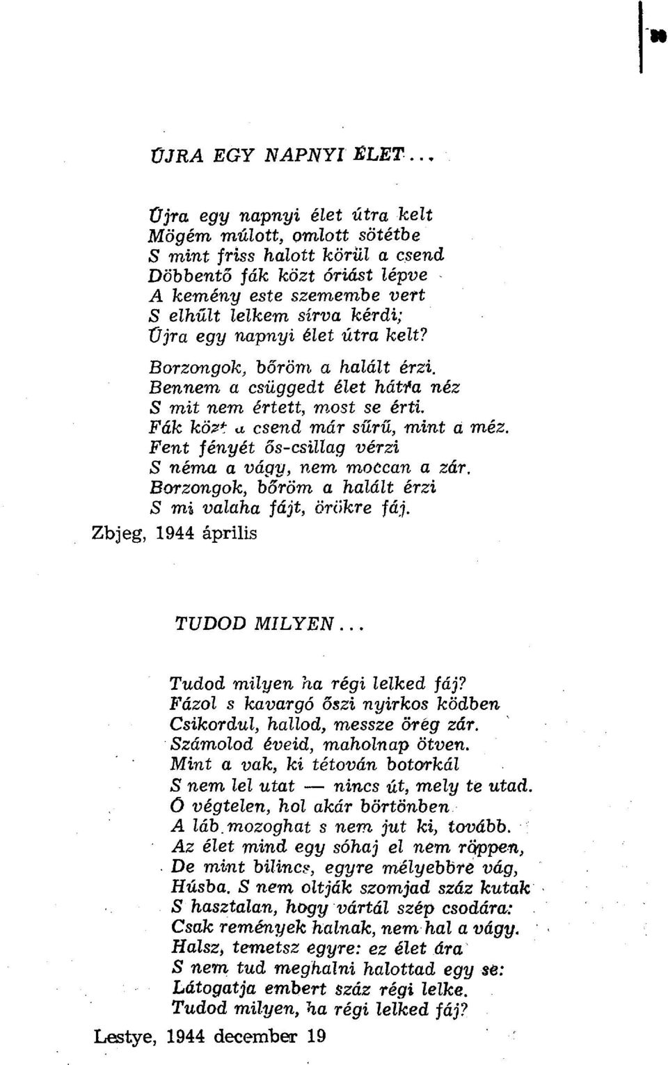 élet útra kelt? Borzongok, b őröm a halált érzi. Bennem a csüggedt élet háta néz mit nem értett, most se érti. Fák köz} csend már sűrű, mint a méz.
