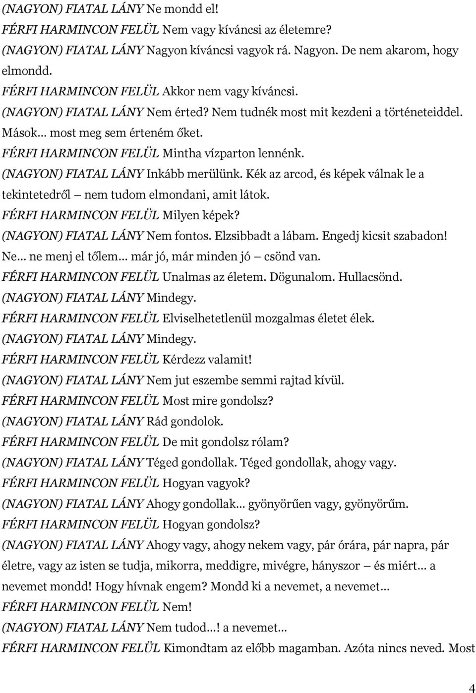 FÉRFI HARMINCON FELÜL Mintha vízparton lennénk. (NAGYON) FIATAL LÁNY Inkább merülünk. Kék az arcod, és képek válnak le a tekintetedről nem tudom elmondani, amit látok.
