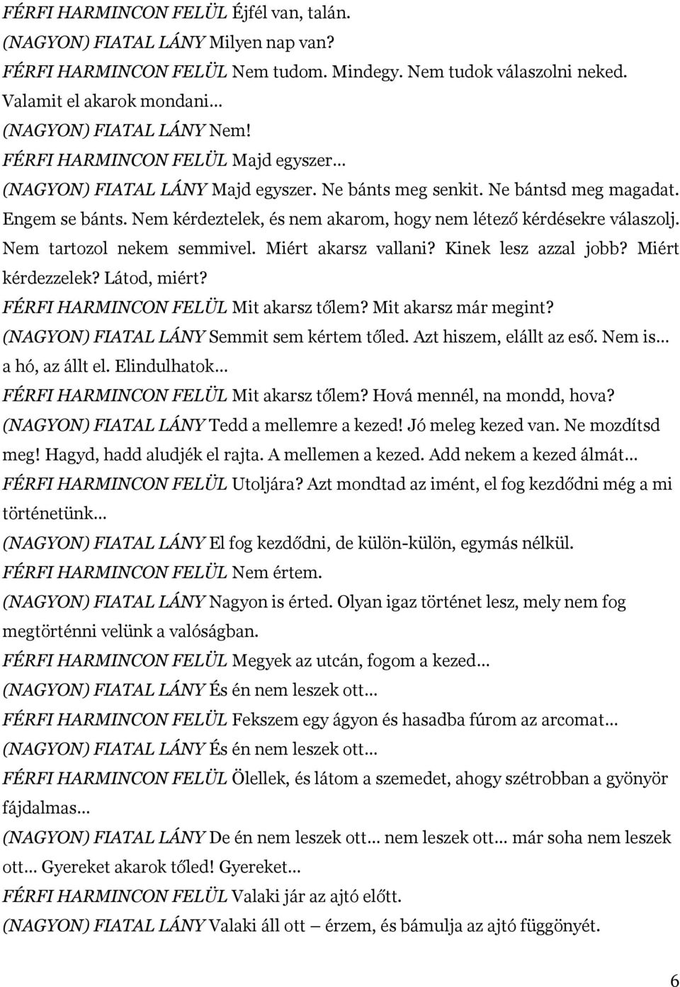 Nem tartozol nekem semmivel. Miért akarsz vallani? Kinek lesz azzal jobb? Miért kérdezzelek? Látod, miért? FÉRFI HARMINCON FELÜL Mit akarsz tőlem? Mit akarsz már megint?