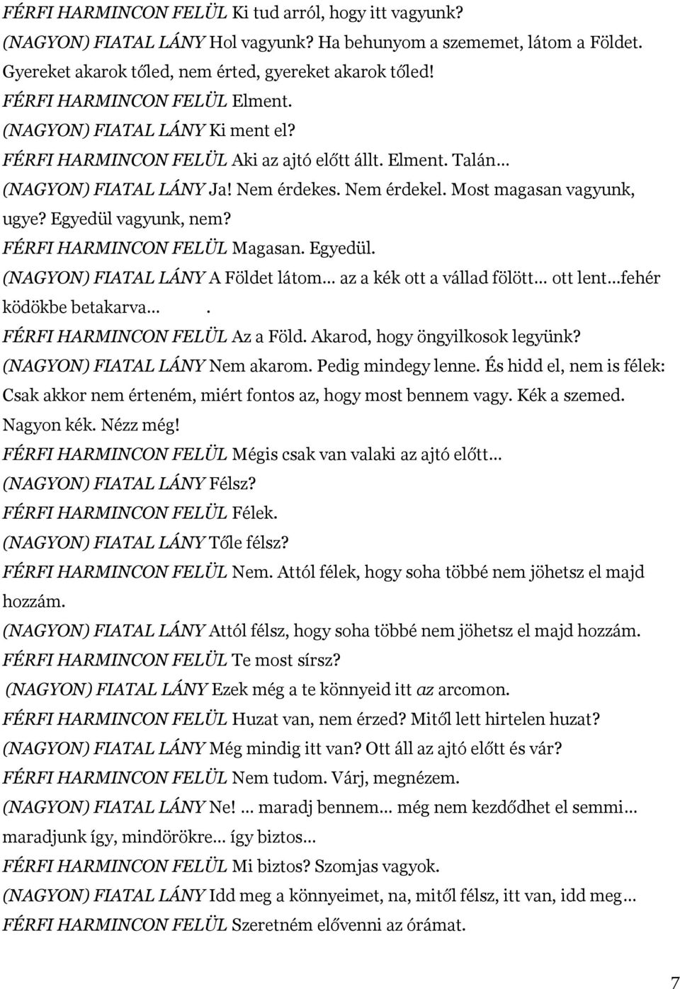 Most magasan vagyunk, ugye? Egyedül vagyunk, nem? FÉRFI HARMINCON FELÜL Magasan. Egyedül. (NAGYON) FIATAL LÁNY A Földet látom az a kék ott a vállad fölött ott lent fehér ködökbe betakarva.