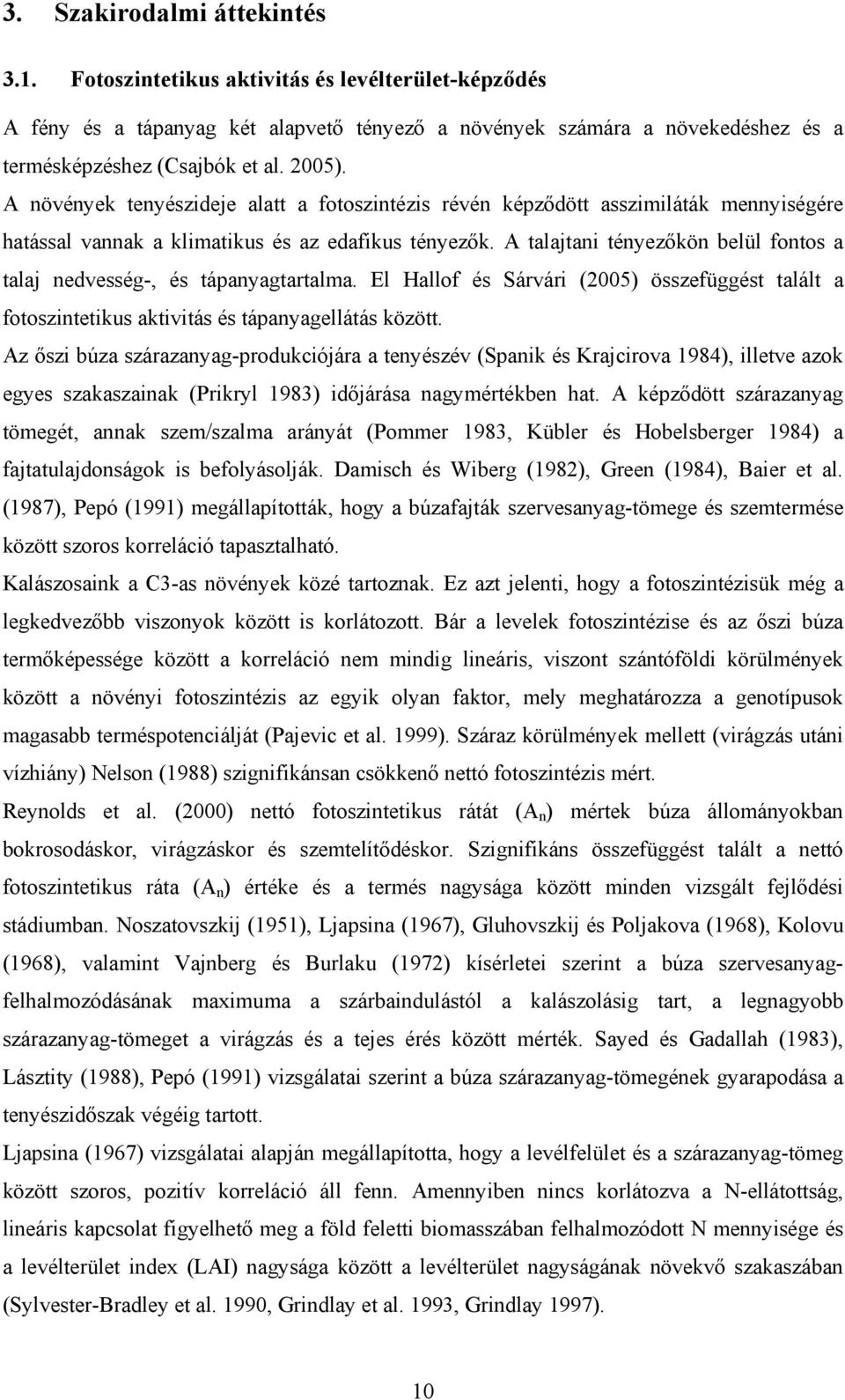 A talajtani tényezőkön belül fontos a talaj nedvesség-, és tápanyagtartalma. El Hallof és Sárvári (2005) összefüggést talált a fotoszintetikus aktivitás és tápanyagellátás között.