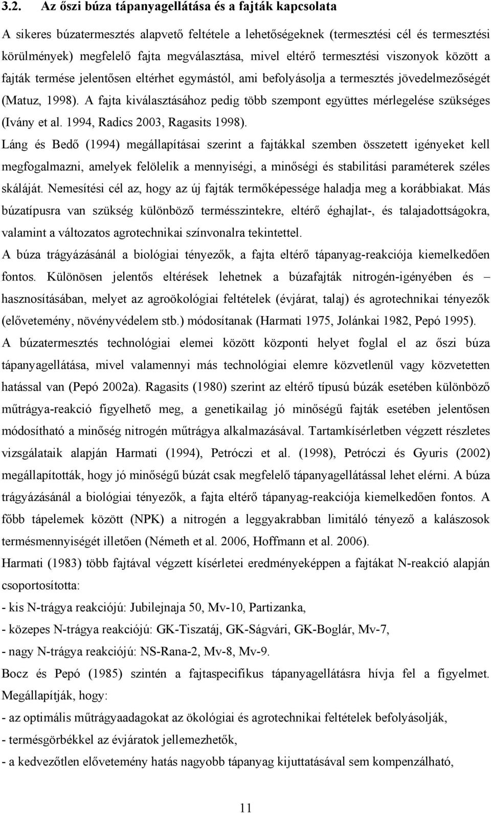 A fajta kiválasztásához pedig több szempont együttes mérlegelése szükséges (Ivány et al. 1994, Radics 2003, Ragasits 1998).