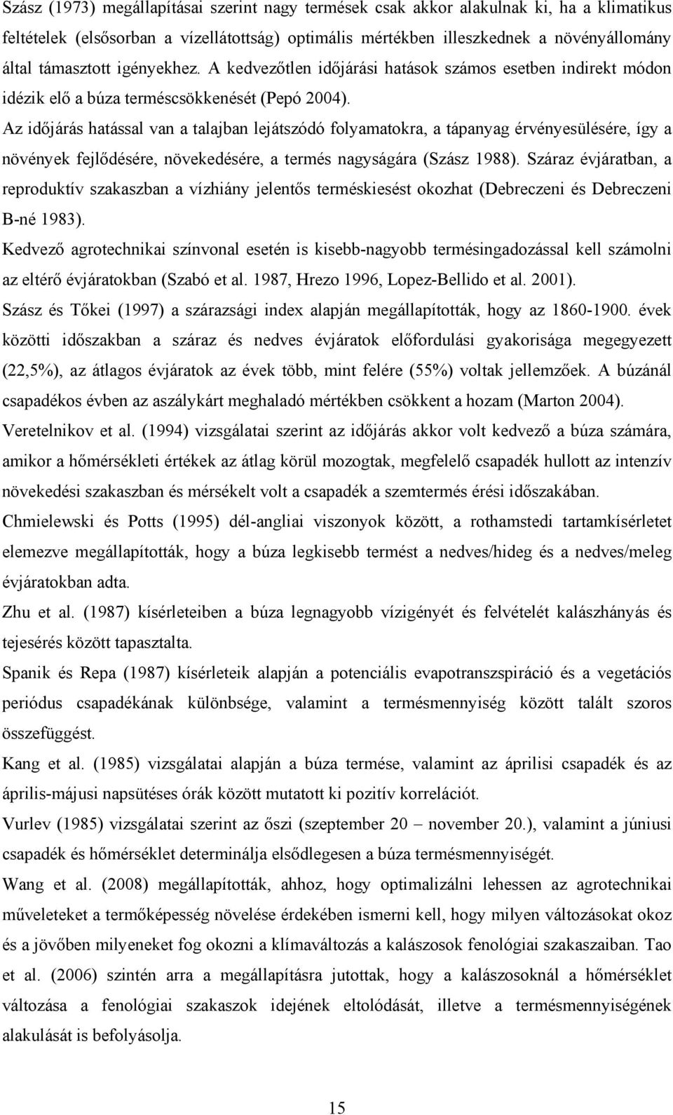 Az időjárás hatással van a talajban lejátszódó folyamatokra, a tápanyag érvényesülésére, így a növények fejlődésére, növekedésére, a termés nagyságára (Szász 1988).