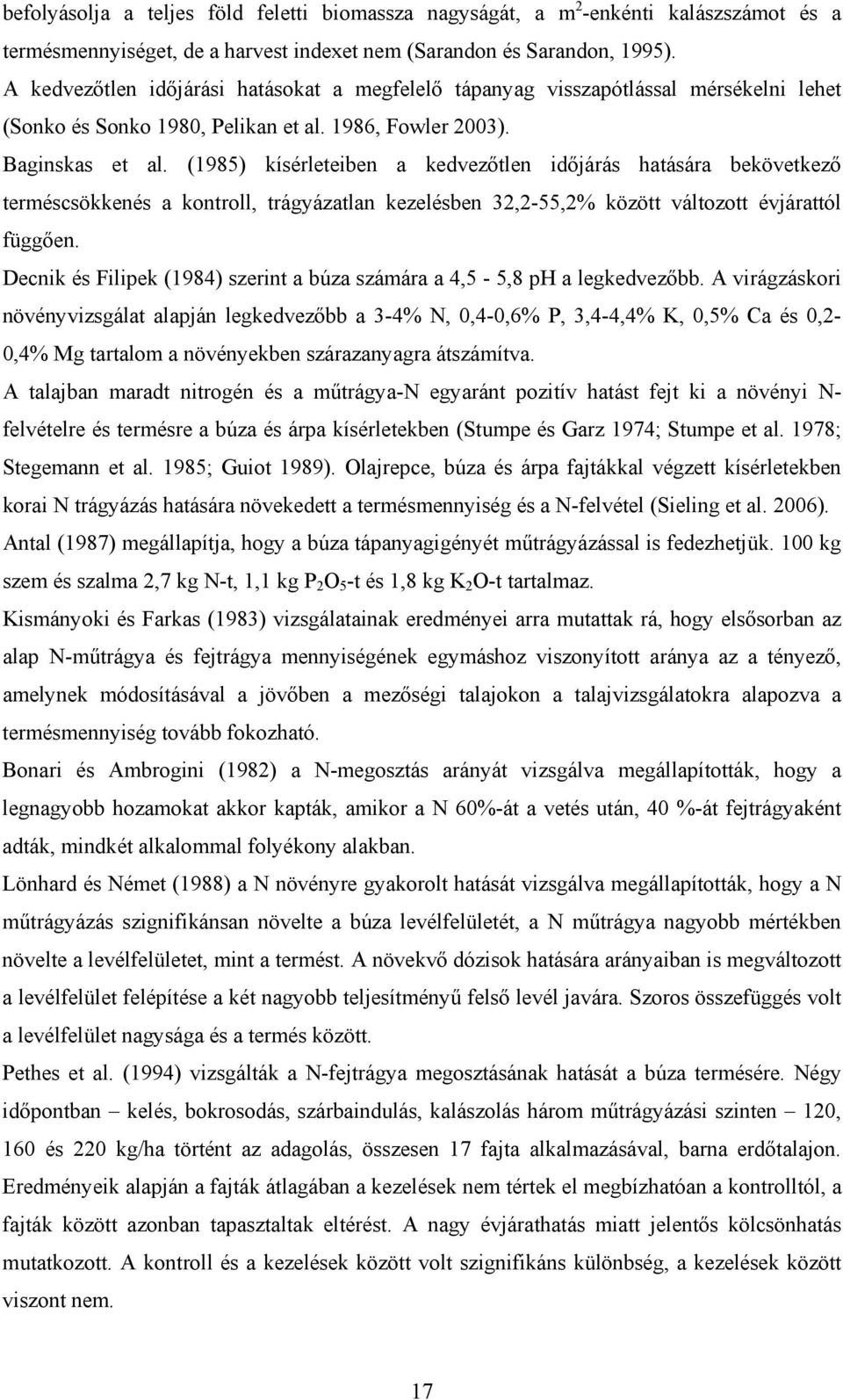 (1985) kísérleteiben a kedvezőtlen időjárás hatására bekövetkező terméscsökkenés a kontroll, trágyázatlan kezelésben 32,2-55,2% között változott évjárattól függően.
