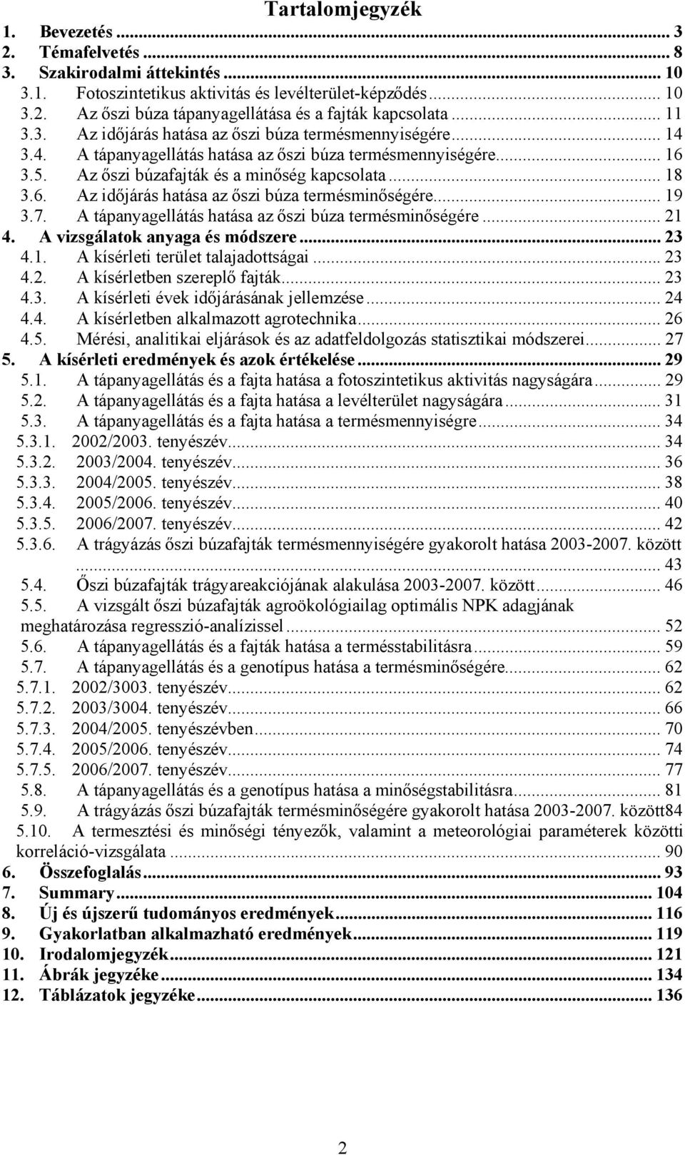 .. 19 3.7. A tápanyagellátás hatása az őszi búza termésminőségére... 21 4. A vizsgálatok anyaga és módszere... 23 4.1. A kísérleti terület talajadottságai... 23 4.2. A kísérletben szereplő fajták.