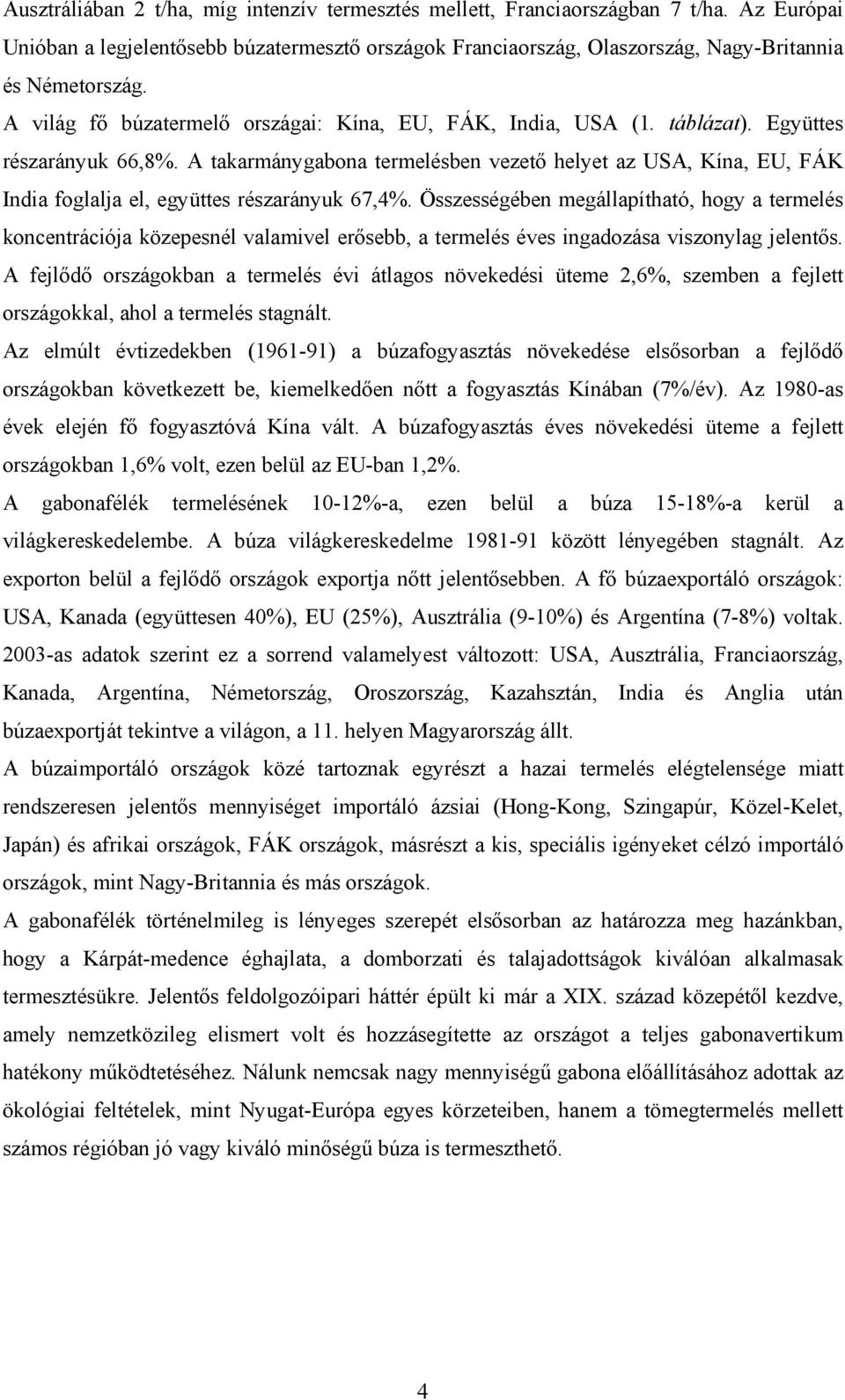 A takarmánygabona termelésben vezető helyet az USA, Kína, EU, FÁK India foglalja el, együttes részarányuk 67,4%.