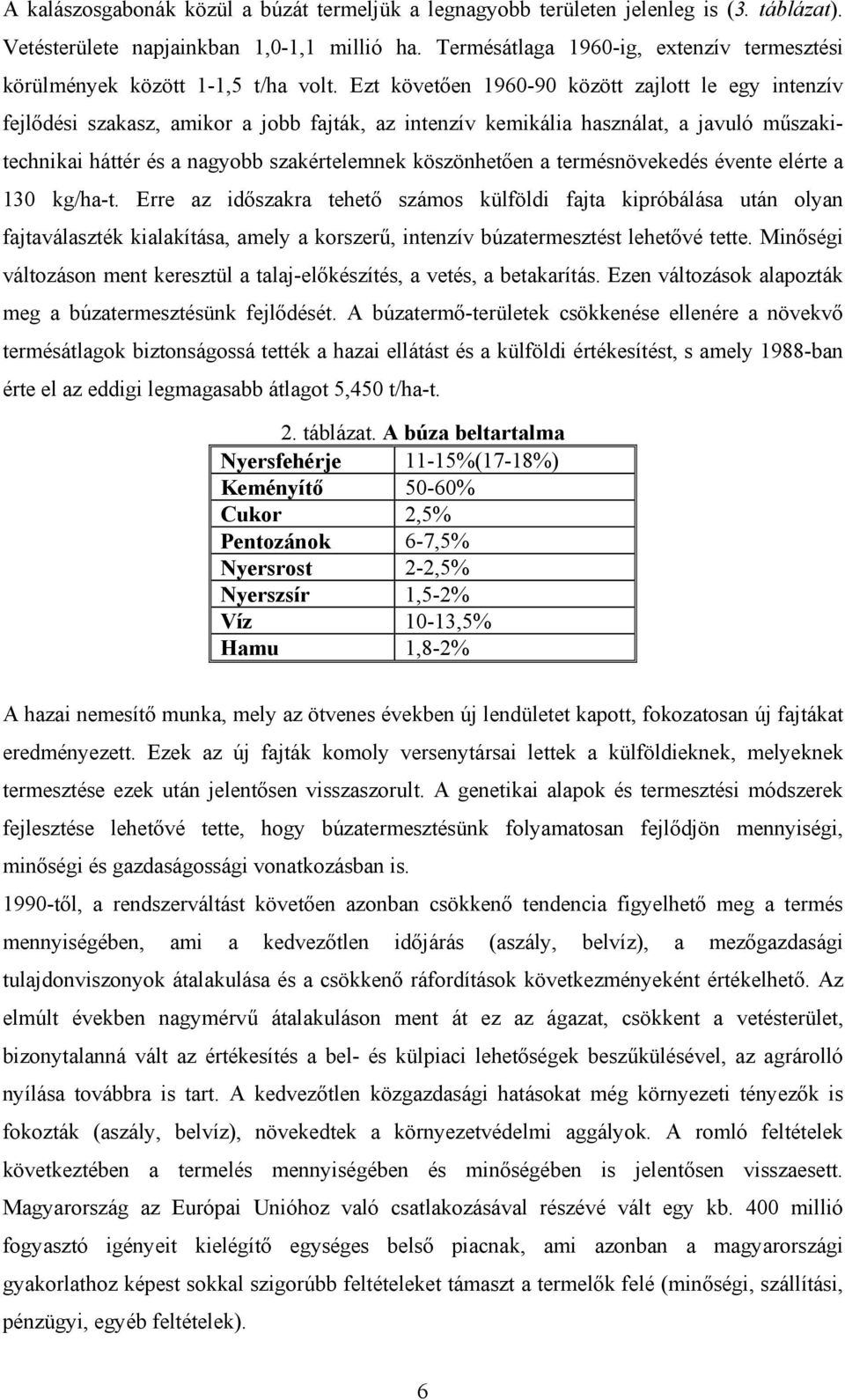 Ezt követően 1960-90 között zajlott le egy intenzív fejlődési szakasz, amikor a jobb fajták, az intenzív kemikália használat, a javuló műszakitechnikai háttér és a nagyobb szakértelemnek köszönhetően