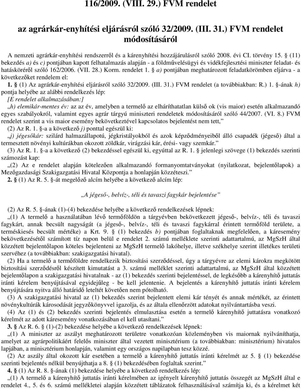 (11) bekezdés a) és c) pontjában kapott felhatalmazás alapján a földmővelésügyi és vidékfejlesztési miniszter feladat és hatáskörérıl szóló 162/2006. (VII. 28.) Korm. rendelet 1.