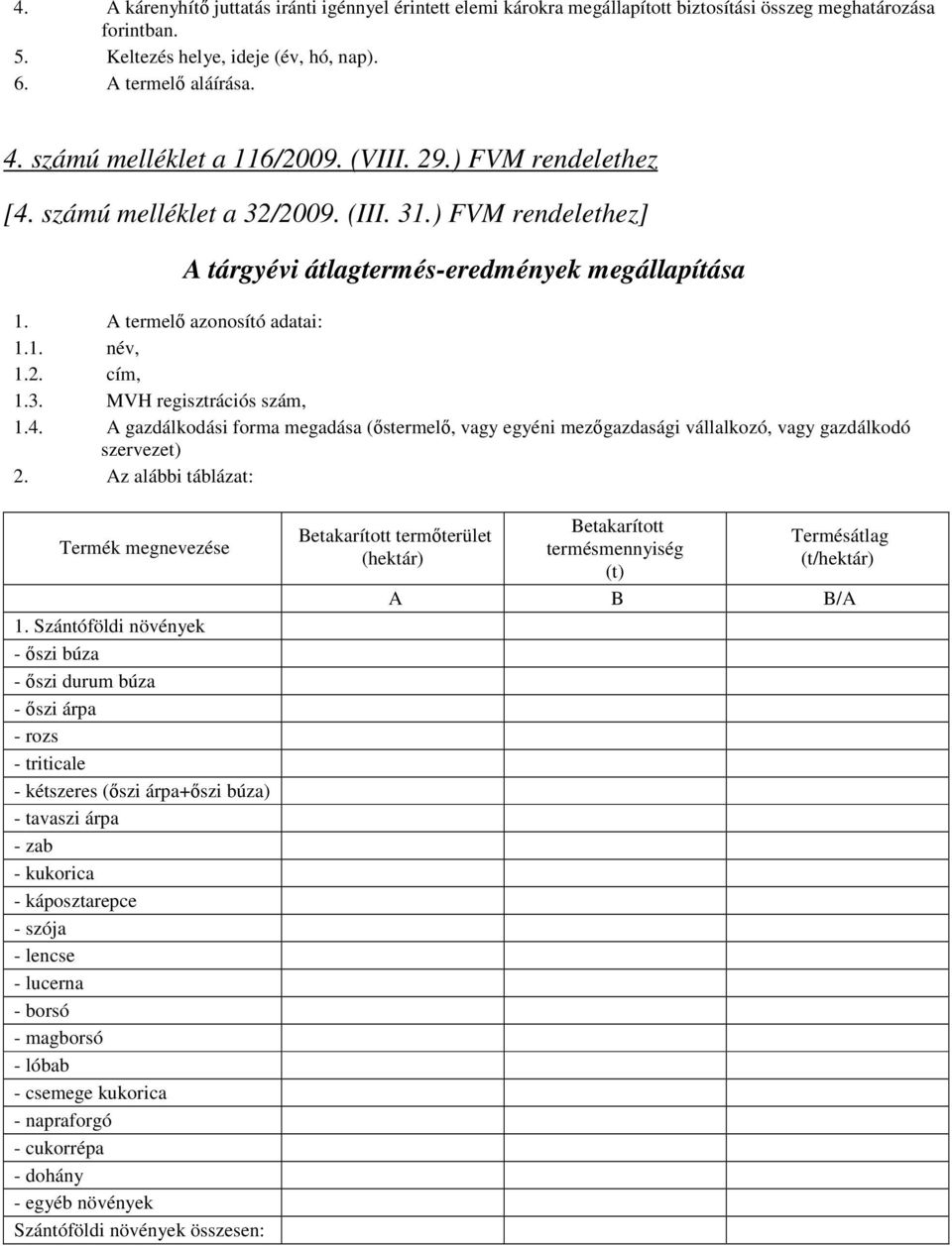 2. cím, 1.3. MVH regisztrációs szám, 1.4. A gazdálkodási forma megadása (ıstermelı, vagy egyéni mezıgazdasági vállalkozó, vagy gazdálkodó szervezet) 2. Az alábbi táblázat: Termék megnevezése 1.