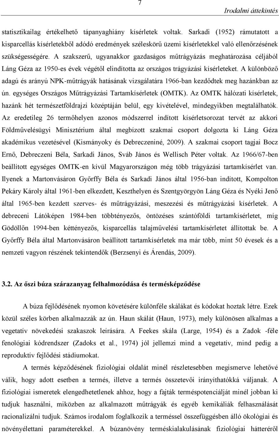 A szakszerű, ugyanakkor gazdaságos műtrágyázás meghatározása céljából Láng Géza az 95-es évek végétől elindította az országos trágyázási kísérleteket.