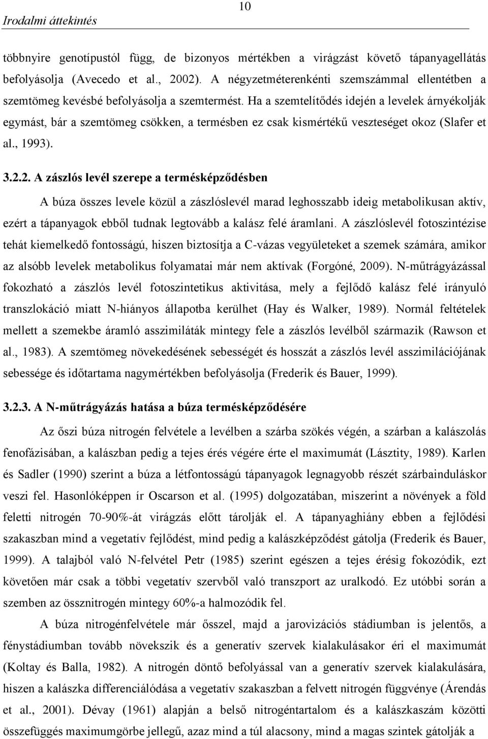 Ha a szemtelítődés idején a levelek árnyékolják egymást, bár a szemtömeg csökken, a termésben ez csak kismértékű veszteséget okoz (Slafer et al., 993). 3.