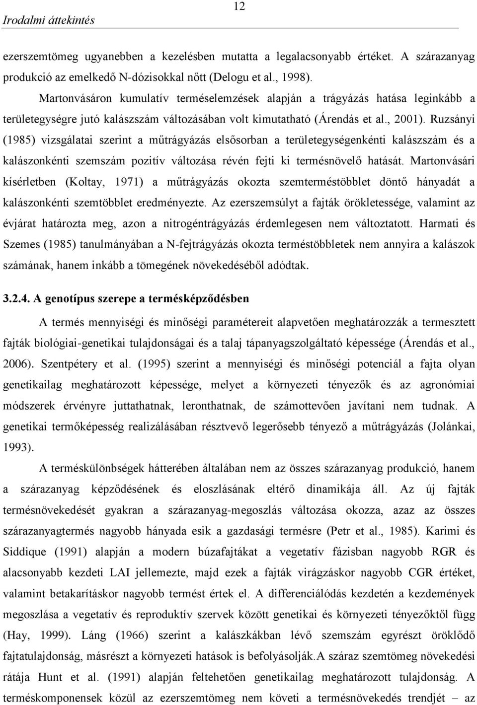 Ruzsányi (985) vizsgálatai szerint a műtrágyázás elsősorban a területegységenkénti kalászszám és a kalászonkénti szemszám pozitív változása révén fejti ki termésnövelő hatását.