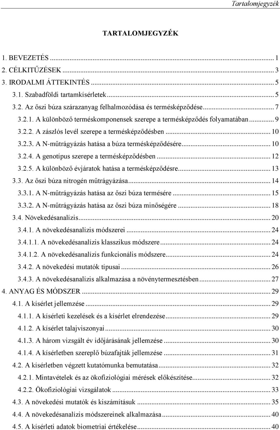 A genotípus szerepe a termésképződésben... 3..5. A különböző évjáratok hatása a termésképződésre... 3 3.3. Az őszi búza nitrogén műtrágyázása... 4 3.3.. A N-műtrágyázás hatása az őszi búza termésére.