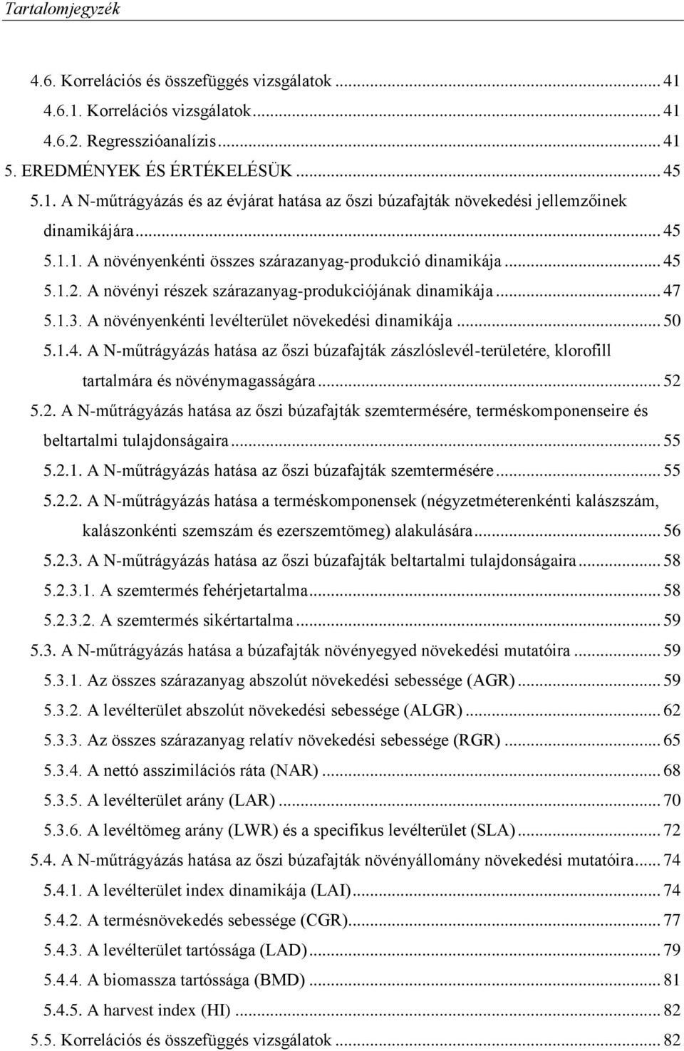 .. 47 5..3. A növényenkénti levélterület növekedési dinamikája... 5 5..4. A N-műtrágyázás hatása az őszi búzafajták zászlóslevél-területére, klorofill tartalmára és növénymagasságára... 5 5.. A N-műtrágyázás hatása az őszi búzafajták szemtermésére, terméskomponenseire és beltartalmi tulajdonságaira.