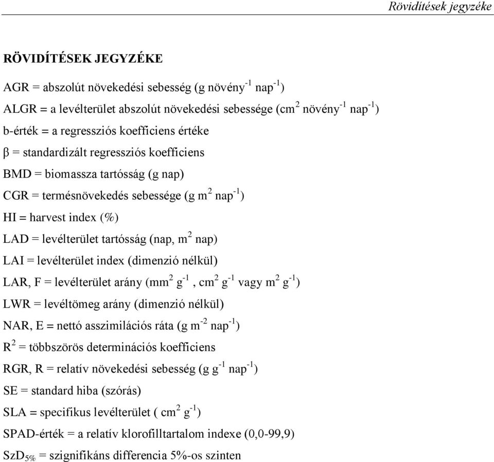 nap) LAI = levélterület index (dimenzió nélkül) LAR, F = levélterület arány (mm g -, cm g - vagy m g - ) LWR = levéltömeg arány (dimenzió nélkül) NAR, E = nettó asszimilációs ráta (g m - nap - ) R =