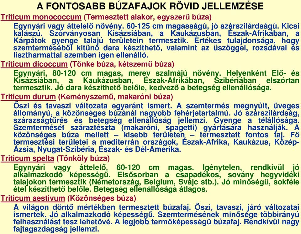 Értékes tulajdonsága, hogy szemterméséből kitűnő dara készíthető, valamint az üszöggel, rozsdával és lisztharmattal szemben igen ellenálló.