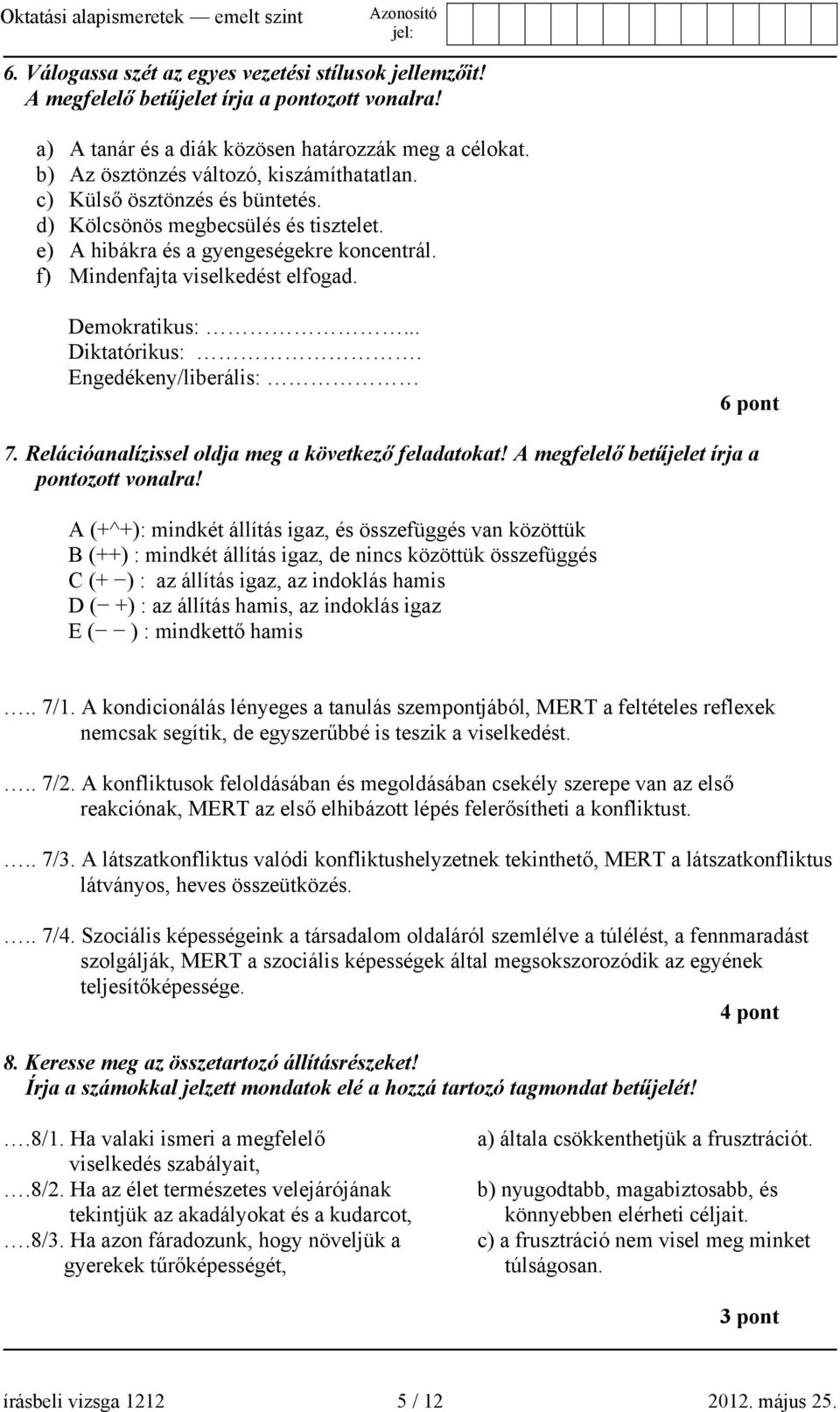 Demokratikus:... Diktatórikus:. Engedékeny/liberális: 6 pont 7. Relációanalízissel oldja meg a következő feladatokat! A megfelelő betűjelet írja a pontozott vonalra!