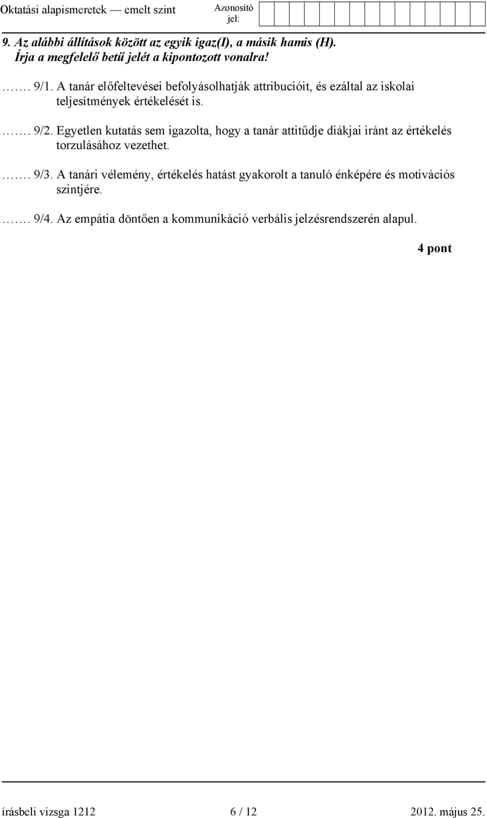 Egyetlen kutatás sem igazolta, hogy a tanár attitűdje diákjai iránt az értékelés torzulásához vezethet.. 9/3.