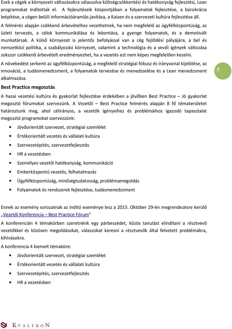 A felmérés alapján csökkenő árbevételhez vezethetnek, ha nem megfelelő az ügyfélközpontúság, az üzleti tervezés, a célok kommunikálása és lebontása, a gyenge folyamatok, és a demotivált munkatársak.