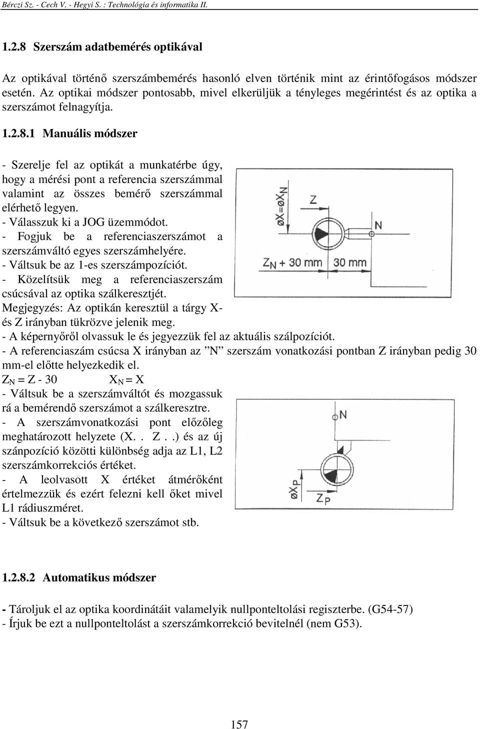 1 Manuális módszer - Szerelje fel az optikát a munkatérbe úgy, hogy a mérési pont a referencia szerszámmal valamint az összes bemérı szerszámmal elérhetı legyen. - Válasszuk ki a JOG üzemmódot.