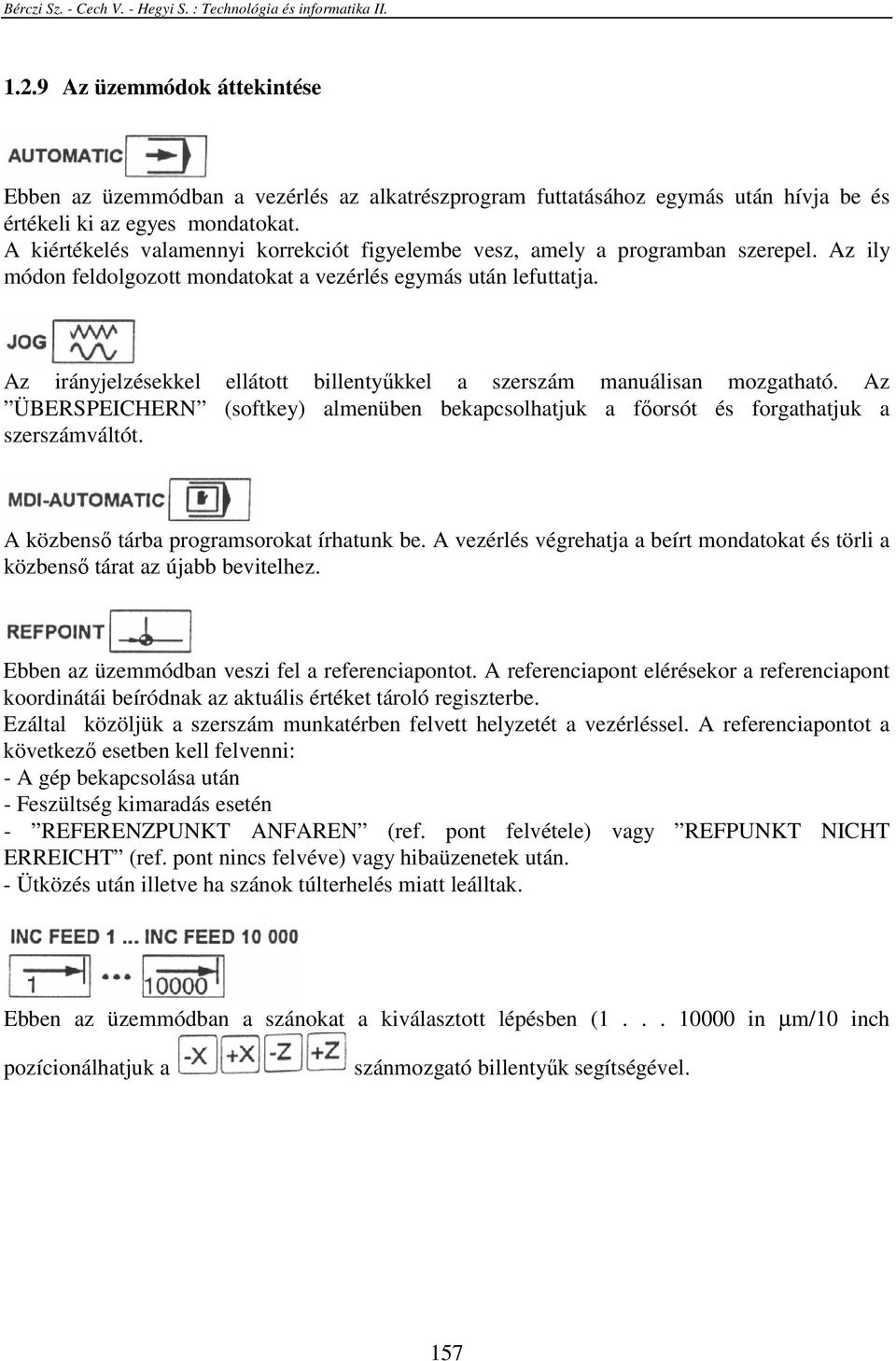 Az irányjelzésekkel ellátott billentyőkkel a szerszám manuálisan mozgatható. Az ÜBERSPEICHERN (softkey) almenüben bekapcsolhatjuk a fıorsót és forgathatjuk a szerszámváltót.