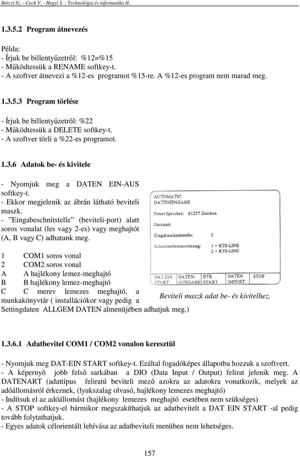 - Eingabeschnitstelle (beviteli-port) alatt soros vonalat (les vagy 2-es) vagy meghajtót (A, B vagy C) adhatunk meg.