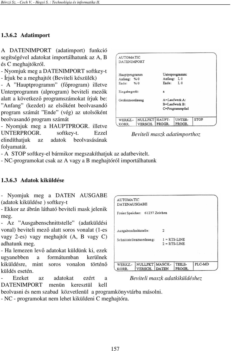 be: Anfang (kezdet) az elsıként beolvasandó program számát Ende (vég) az utolsóként beolvasandó program számát - Nyomjuk meg a HAUPTPROGR. illetve UNTERPROGR. softkey-t.