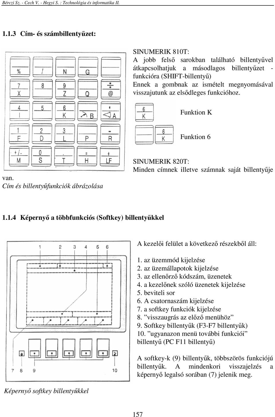 1.4 Képernyı a többfunkciós (Softkey) billentyőkkel Képernyı softkey billentyőkkel A kezelıi felület a következı részekbıl áll: 1. az üzemmód kijelzése 2. az üzemállapotok kijelzése 3.