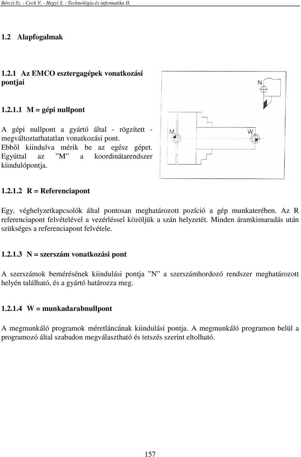 Az R referenciapont felvételével a vezérléssel közöljük a szán helyzetét. Minden áramkimaradás után szükséges a referenciapont felvétele. 1.