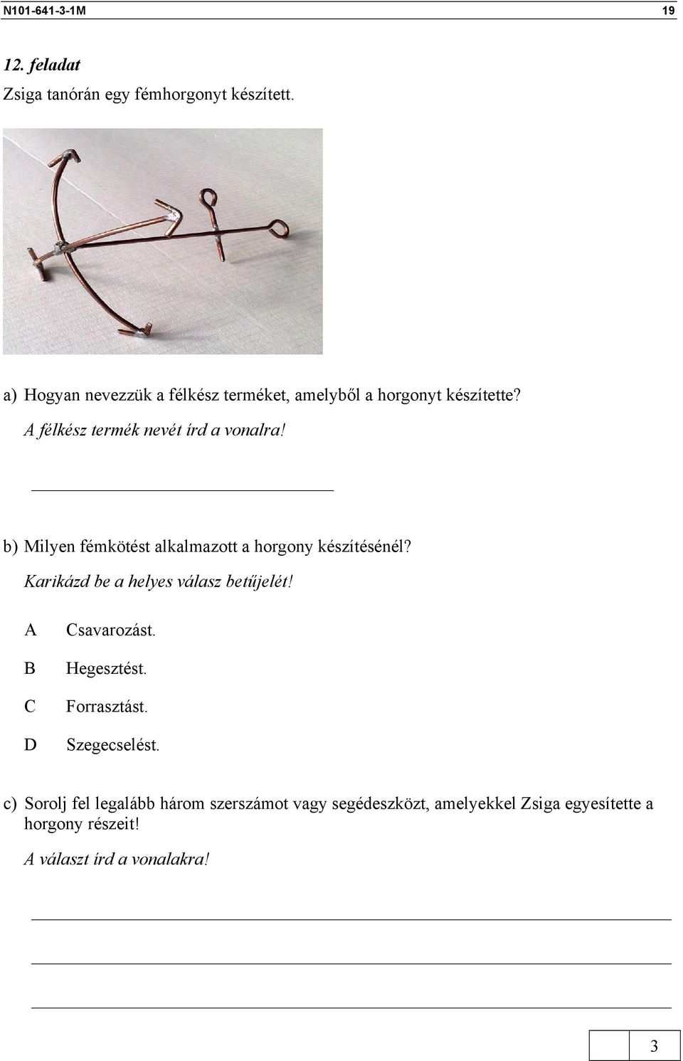 b) Milyen fémkötést alkalmazott a horgony készítésénél? Karikázd be a helyes válasz betűjelét! savarozást.