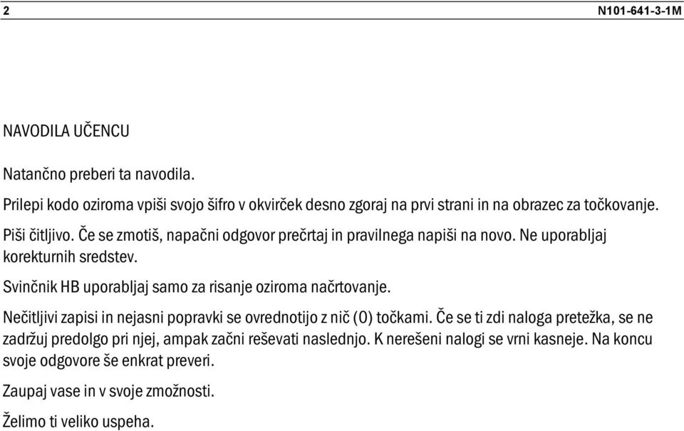 Svinčnik H uporabljaj samo za risanje oziroma načrtovanje. Nečitljivi zapisi in nejasni popravki se ovrednotijo z nič (0) točkami.