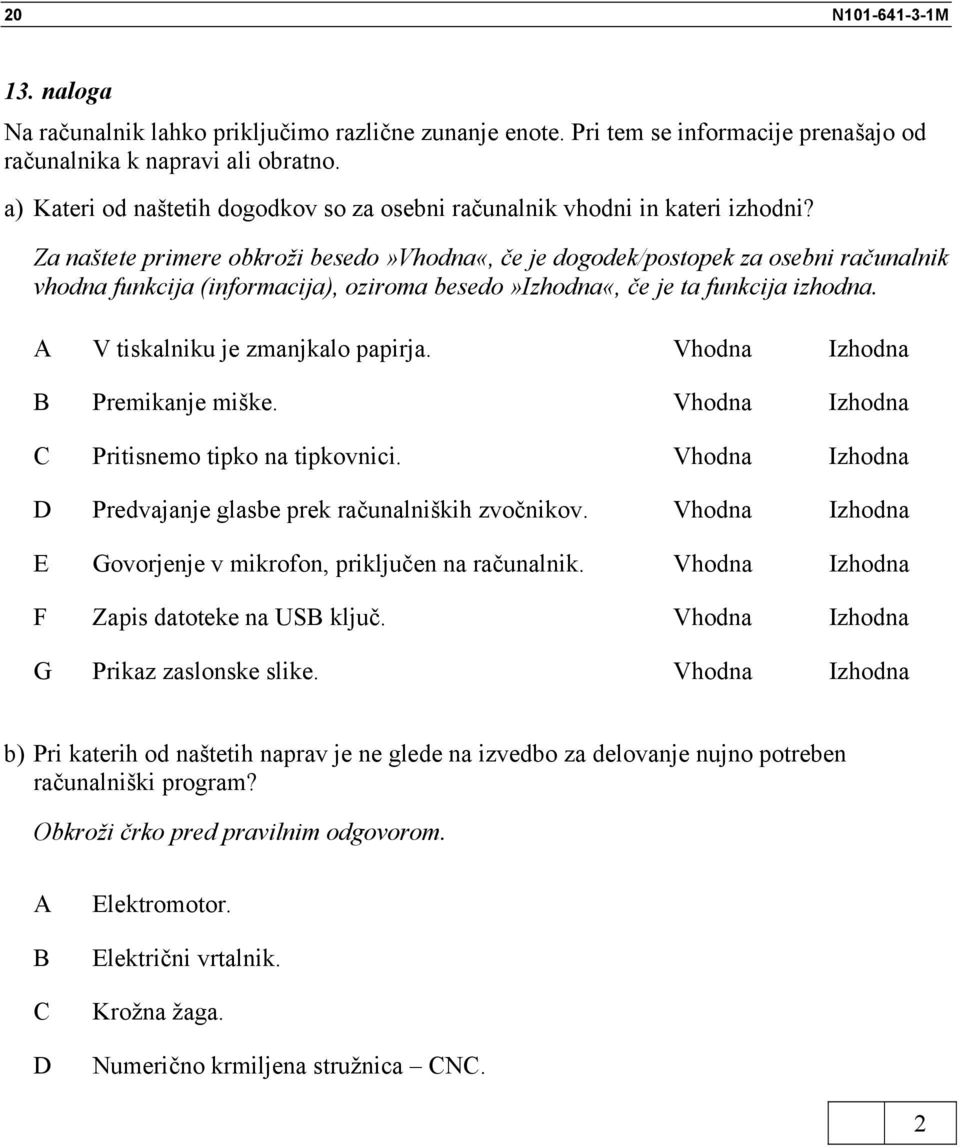 Za naštete primere obkroži besedo»vhodna«, če je dogodek/postopek za osebni računalnik vhodna funkcija (informacija), oziroma besedo»izhodna«, če je ta funkcija izhodna.