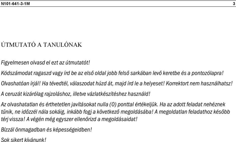Ha tévedtél, válaszodat húzd át, majd írd le a helyeset! Korrektort nem használhatsz! ceruzát kizárólag rajzoláshoz, illetve vázlatkészítéshez használd!