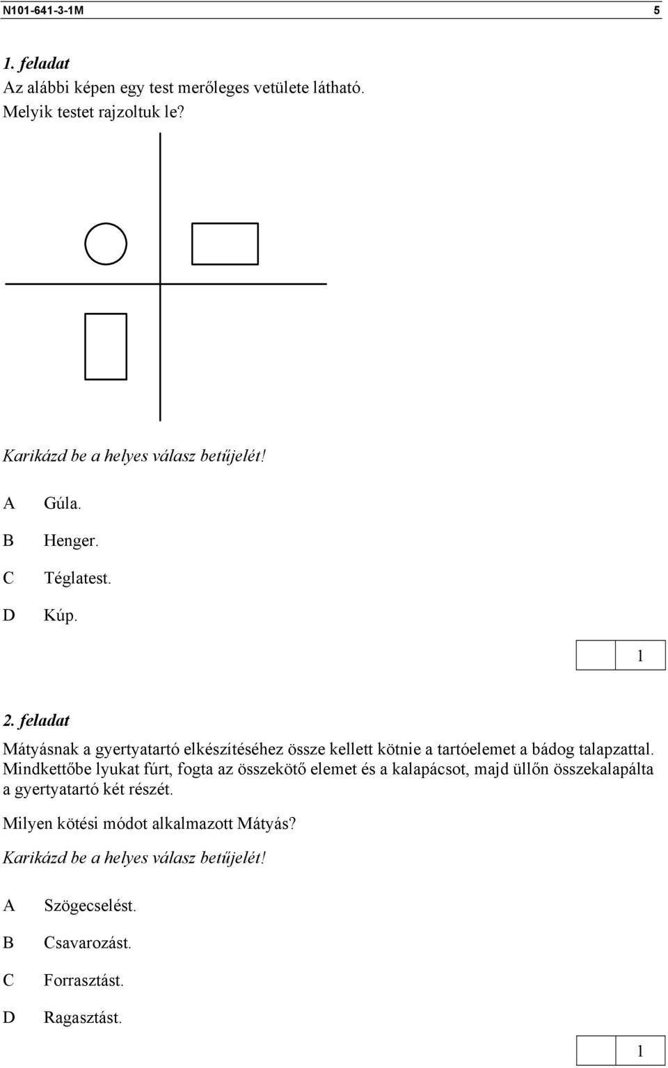 feladat Mátyásnak a gyertyatartó elkészítéséhez össze kellett kötnie a tartóelemet a bádog talapzattal.