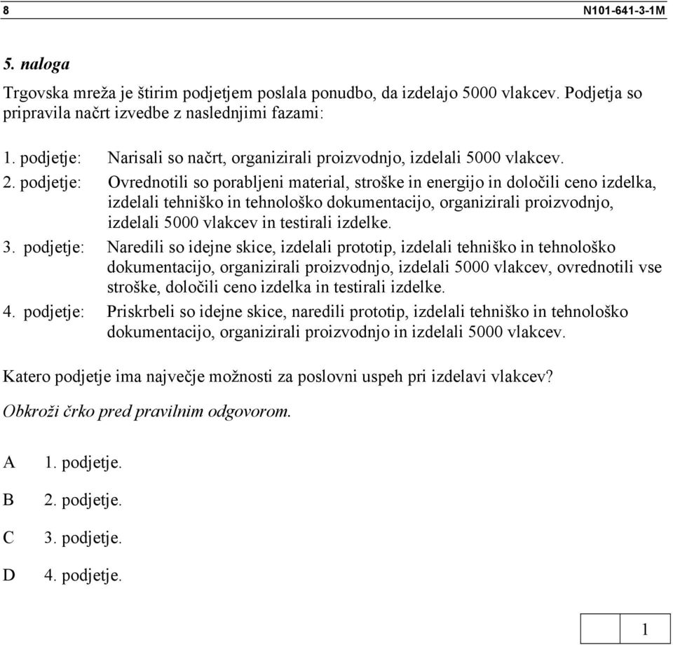 podjetje: Ovrednotili so porabljeni material, stroške in energijo in določili ceno izdelka, izdelali tehniško in tehnološko dokumentacijo, organizirali proizvodnjo, izdelali 5000 vlakcev in testirali